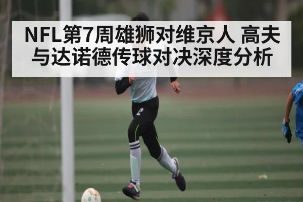 NFL第7周雄狮对维京人 高夫与达诺德传球对决深度分析 - mk