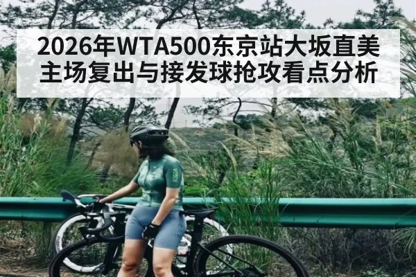 2026年WTA500东京站大坂直美主场复出与接发球抢攻看点分析 - mk